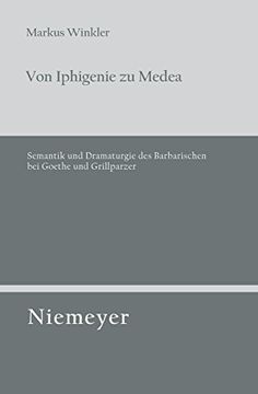 portada Von Iphigenie zu Medea: Semantik und Dramaturgie des Barbarischen bei Goethe und Grillparzer (en Alemán)