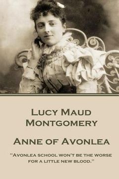 portada Lucy Montgomery - Anne of Avonlea: "Avonlea school won't be the worse for a little new blood." (en Inglés)