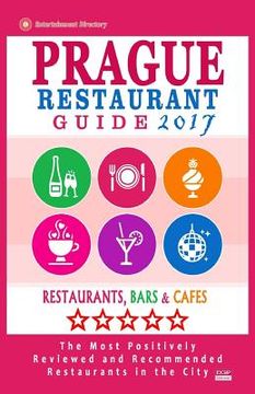 portada Prague Restaurant Guide 2017: Best Rated Restaurants in Prague, Czech Republic - 400 restaurants, bars and cafés recommended for visitors, 2017 (en Inglés)