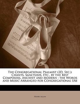 portada the congregational psalmist (2d. sec.): chants, sanctuses, etc., by the best composers, ancient and modern; the words and music arranged for congregat (en Inglés)