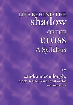 portada life behind the shadow of the cross--a syllabus (en Inglés)
