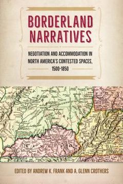 portada Borderland Narratives: Negotiation and Accommodation in North America's Contested Spaces, 1500-1850 (en Inglés)