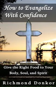 portada How To Evangelize With Confidence: Give the Right Food to Your Body, Soul and Spirit (in English)