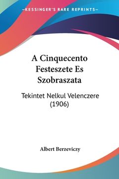 portada A Cinquecento Festeszete Es Szobraszata: Tekintet Nelkul Velenczere (1906) (en Hebreo)