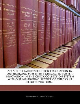 portada an act to facilitate check truncation by authorizing substitute checks, to foster innovation in the check collection system without mandating receipt (en Inglés)