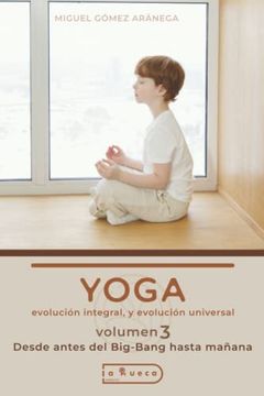 portada Yoga - Volumen 3 - Evolución Integral y Evolución Universal - Desde Antes del Big-Bang Hasta Mañana: - Desde Antes del Big-Bang Hasta Mañana: