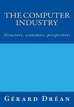portada The computer industry: Structure, economics, perspectives (en Inglés)