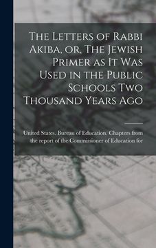 portada The Letters of Rabbi Akiba, or, The Jewish Primer as it was Used in the Public Schools two Thousand Years Ago (en Inglés)