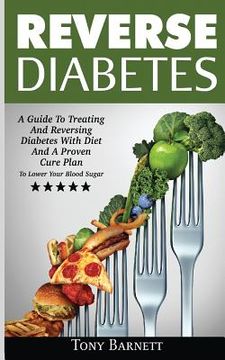 portada Reverse Diabetes: A Guide To Treating And Reversing Diabetes With Diet And A Proven Cure Plan To Lower Your Blood Sugar (en Inglés)