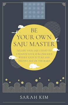 portada Be Your Own Saju Master: Decode Your Saju Chart to Unearth Your Subconscious Where Your Future and Destiny Are on the Make (in English)
