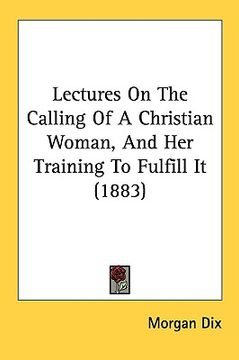 portada lectures on the calling of a christian woman, and her training to fulfill it (1883) (en Inglés)