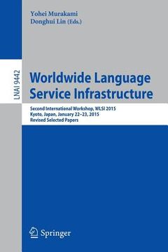 portada Worldwide Language Service Infrastructure: Second International Workshop, Wlsi 2015, Kyoto, Japan, January 22-23, 2015. Revised Selected Papers (en Inglés)