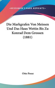 portada Die Markgrafen Von Meissen Und Das Haus Wettin Bis Zu Konrad Dem Grossen (1881) (en Alemán)