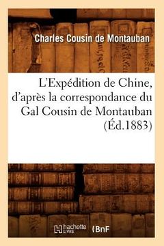 portada L'Expédition de Chine, d'Après La Correspondance Du Gal Cousin de Montauban (Éd.1883) (en Francés)