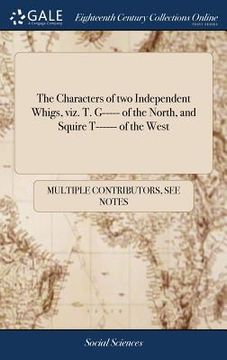 portada The Characters of two Independent Whigs, viz. T. G----- of the North, and Squire T------ of the West (en Inglés)