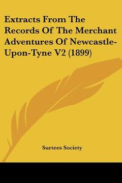 portada extracts from the records of the merchant adventures of newcastle-upon-tyne v2 (1899) (in English)