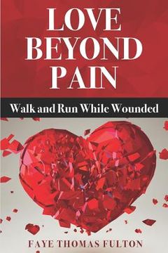 portada Love Beyond Pain: Walk and Run While Wounded (en Inglés)