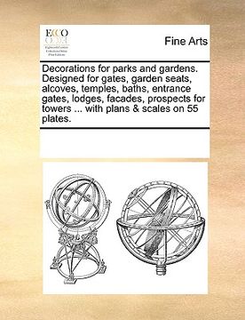 portada decorations for parks and gardens. designed for gates, garden seats, alcoves, temples, baths, entrance gates, lodges, facades, prospects for towers .. (in English)