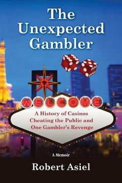 portada The Unexpected Gambler: A History of Casinos Cheating the Public and One Gambler's Revenge (en Inglés)