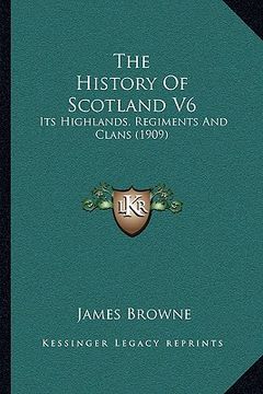 portada the history of scotland v6: its highlands, regiments and clans (1909)