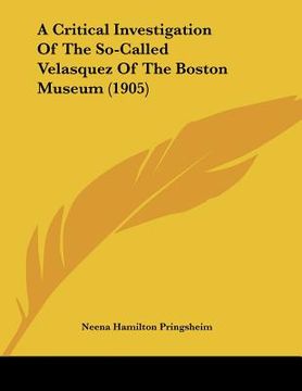 portada a critical investigation of the so-called velasquez of the boston museum (1905) (en Inglés)