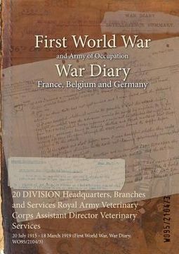 portada 20 DIVISION Headquarters, Branches and Services Royal Army Veterinary Corps Assistant Director Veterinary Services: 20 July 1915 - 18 March 1919 (Firs (en Inglés)