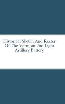 portada Historical Sketch And Roster Of The Vermont 2nd Light Artillery Battery