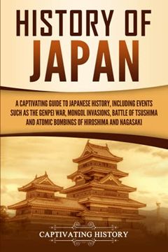 portada History of Japan: A Captivating Guide to Japanese History, Including Events Such as the Genpei War, Mongol Invasions, Battle of Tsushima, and Atomic. Hiroshima and Nagasaki (Captivating History) (in English)