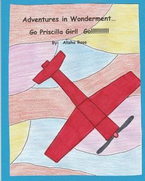 portada Adventures in Wonderment: Go Priscilla Girl! Go!!!!!!!!!!! (in English)