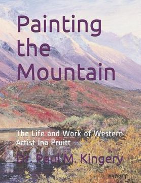portada Painting the Mountain: The Life and Work of Western Artist Ina Pruitt (en Inglés)
