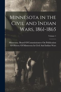 portada Minnesota in the Civil and Indian Wars, 1861-1865; Volume 1 (en Inglés)