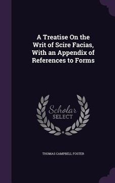portada A Treatise On the Writ of Scire Facias, With an Appendix of References to Forms (en Inglés)