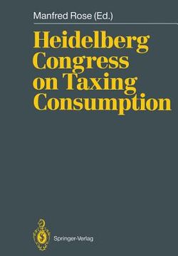 portada heidelberg congress on taxing consumption: proceedings of the international congress on taxing consumption, held at heidelberg, june 28 30, 1989 (in English)