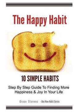 portada The Happy Habit: 10 Simple Habits - Step By Step Guide To Finding More Happiness & Joy In Your Life (in English)