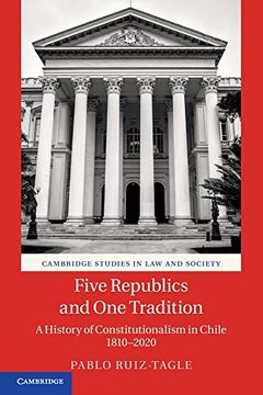 portada Five Republics and one Tradition: A History of Constitutionalism in Chile 1810–2020 (Cambridge Studies in law and Society) 