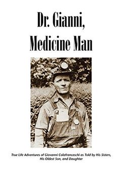 portada Dr. Gianni, Medicine Man: True Life Adventures of Giovanni Colafranceschi as Told by his Sisters, his Oldest Son, and Daughter (en Inglés)