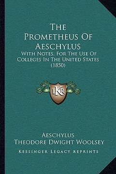 portada the prometheus of aeschylus: with notes, for the use of colleges in the united states (1850) (en Inglés)