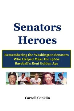 portada Senators Heroes: Remembering the Washington Senators Who Helped Make the 1960s Baseball's Real Golden Age