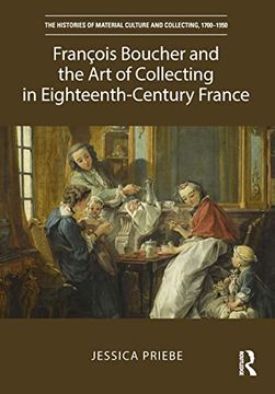 portada François Boucher and the art of Collecting in Eighteenth-Century France (The Histories of Material Culture and Collecting, 1700-1950) 