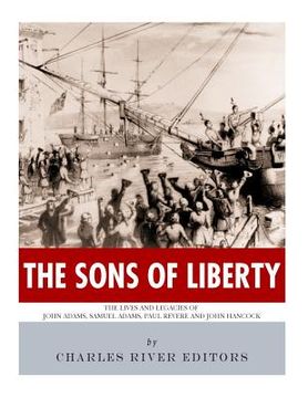 portada The Sons of Liberty: The Lives and Legacies of John Adams, Samuel Adams, Paul Revere and John Hancock (en Inglés)