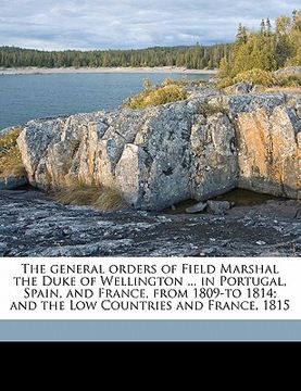 portada the general orders of field marshal the duke of wellington ... in portugal, spain, and france, from 1809-to 1814; and the low countries and france, 18 (en Inglés)