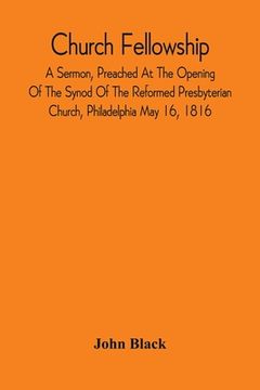 portada Church Fellowship; A Sermon, Preached At The Opening Of The Synod Of The Reformed Presbyterian Church, Philadelphia May 16, 1816 (in English)