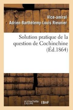 portada Solution Pratique de la Question de Cochinchine, Ou Fondation de la Politique Française: Dans l'Extrême-Orient (en Francés)