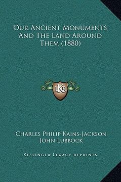 portada our ancient monuments and the land around them (1880) (in English)