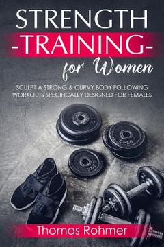 portada Strength Training for Women: Sculpt a Strong & Curvy Body Following Workouts Specifically Designed for Females (en Inglés)