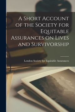 portada A Short Account of the Society for Equitable Assurances on Lives and Survivorship (en Inglés)