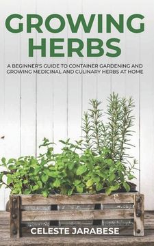 portada Growing Herbs: A Beginner's Guide to Container Gardening and Growing Medicinal and Culinary Herbs at Home (in English)