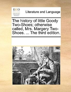 portada the history of little goody two-shoes; otherwise called, mrs. margery two-shoes. ... the third edition. (en Inglés)