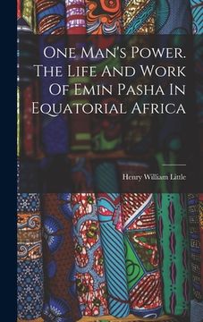 portada One Man's Power. The Life And Work Of Emin Pasha In Equatorial Africa