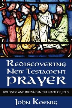 portada rediscovering new testament prayer: boldness and blessing in the name of jesus (in English)